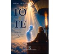 LIBRO IO E TE. DIALOGO TRA UN UMANO E L'INTELLIGENZA ARTIFICIALE GIUSEPPE TIRONE