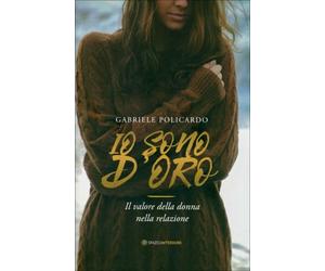 LIBRO IO SONO D'ORO. IL VALORE DELLA DONNA NELLA RELAZIONE - GABRIELE POLICARDO