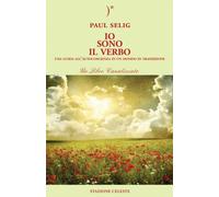 LIBRO IO SONO IL VERBO GUIDA ALL'AUTOCOSCIENZA IN UN MONDO IN TRANSIZIONE SELIG