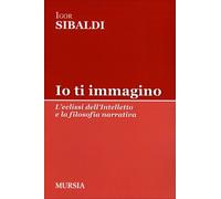 Io ti immagino. L'eclissi dell'intelletto e la filosofia narrativa