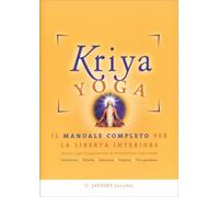 Kriya yoga. Il manuale completo per la libertà interiore