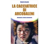 LIBRO LA CACCIATRICE DI ARCOBALENI - ROBERTA CAZZOLA