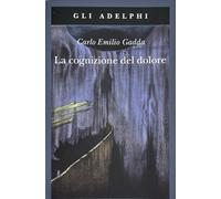 Libro - La cognizione del dolore-Carlo Emilio Gadda-Adelphi-2019