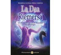 LIBRO LA DEA RIEMERSA - LE VIBRAZIONI DEI PUNTI SENSIBILI MARIA LUISA DELL’ORTO