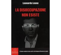 LIBRO LA DISOCCUPAZIONE NON ESISTE - LEONARDO LEONE