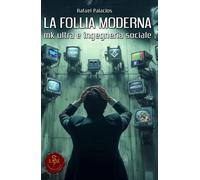 LIBRO LA FOLLIA MODERNA - MK-ULTRA E INGEGNERIA SOCIALE - RAFAEL PALACIOS