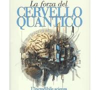 La forza del cervello quantico. L'incredibile scienza di come la tua mente crea la tua realtà. Nuova ediz.