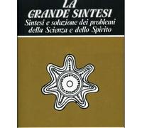 LIBRO LA GRANDE SINTESI - SOLUZIONE DEI PROBLEMI DELLA SCIENZA E DELLO SPIRITO