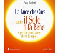 LIBRO LA LUCE CHE CURA. PERCHE' IL SOLE TI FA BENE - FABIO MARCHESI