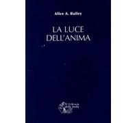 LIBRO LA LUCE DELL'ANIMA - ALICE BAILEY - 9788861190115