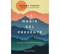 LIBRO LA MAGIA DEL PRESENTE. SCINTILLE DI SPIRITUALITÀ QUOTIDIANA KANKYO TANNIER