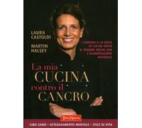 LIBRO LA MIA CUCINA CONTRO IL CANCRO. I CONSIGLI E LA DIETA - LAURA CASTOLDI