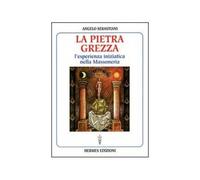 Pietra Grezza. L'Esperienza Iniziatica Nella Massoneria - Angelo Sebastiani