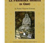 La preghiera segreta di Gesù. Il Padre Nostro esseno