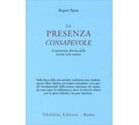 LIBRO LA PRESENZA CONSAPEVOLE. L'ESPERIENZA DIRETTA DELLA NOSTRA - RUPERT SPIRA