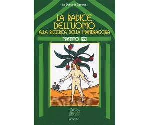 LIBRO LA RADICE DELL’UOMO - ALLA RICERCA DELLA MANDRAGORA - MASSIMO IZZI