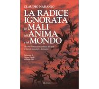LIBRO LA RADICE IGNORATA DEI MALI DELL'ANIMA E DEL MONDO - CLAUDIO NARANJO
