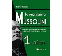 LIBRO LA VERA STORIA DI MUSSOLINI - VOL. 1: ALBA - MARCO PIZZUTI