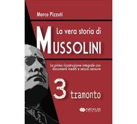 LIBRO LA VERA STORIA DI MUSSOLINI - VOL. 3: TRAMONTO - MARCO PIZZUTI