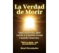 Libro La Verdad de Morir: Qué sentirás, qué verás y a quién verás cuando mueras.