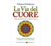 LIBRO LA VIA DEL CUORE - ISTRUZIONI PER L'ESSERE UMANO - FEDERICO D'AMBROSIO