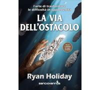 LIBRO LA VIA DELL'OSTACOLO. TRASFORMALE DIFFICOLTÀ IN OPPORTUNITÀ - RYAN HOLIDAY