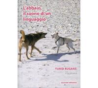 LIBRO L'ABBAIO, IL SUONO DI UN LINGUAGGIO - TURID RUGAAS