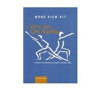 L'arte del Chi Kung. Sfruttare al massimo la propria energia vitale - Wong...