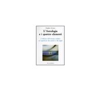 Libri Stephen Arroyo - L'Astrologia E I Quattro Elementi. L'Influsso Dell'Energi