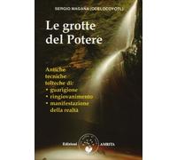Le grotte del potere. Antiche tecniche tolteche di guarigione, ringiovanimento e manifestazione della realtà