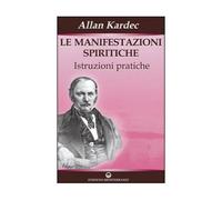 LIBRO LE MANIFESTAZIONI SPIRITICHE ISTRUZIONI PRATICHE - ALLAN KARDEC