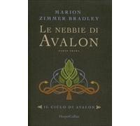 Le nebbie di Avalon. Il ciclo di Avalon. Parte prima - Zimmer Bradley Marion