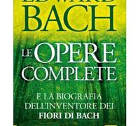 LIBRO LE OPERE COMPLETE. BIOGRAFIA DELL'INVENTORE DEI FIORI DI BACH. EDWARD BACH