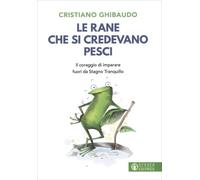 Le rane che si credevano pesci. Il coraggio di imparare fuori da Stagno Tranquillo