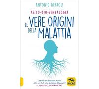 LIBRO LE VERE ORIGINI DELLA MALATTIA. PSICO-BIO-GENEALOGIA - ANTONIO BERTOLI