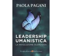 LIBRO LEADERSHIP UMANISTICA. LA RIVOLUZIONE SILENZIOSA - PAOLA PAGANI