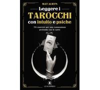 Leggere i tarocchi con intuito e psiche. 78 esercizi per una connessione profonda con le carte