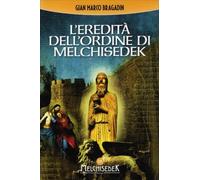LIBRO L'EREDITÀ DELL'ORDINE DI MELCHISEDEK - GIAN MARCO BRAGADIN