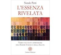 LIBRO L'ESSENZA RIVELATA - UNA NUOVA DIMENSIONE DELLA SALUTE - NATALE PETTI