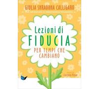 LIBRO LEZIONI DI FIDUCIA PER TEMPI CHE CAMBIANO - GIULIA SHRADDHA CALLIGARO