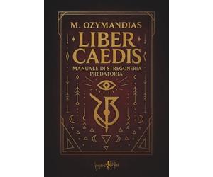 LIBRO LIBER CAEDIS - MANUALE DI STREGONERIA PREDATORIA - M. OZYMANDIAS