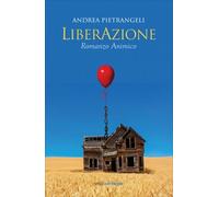 LIBRO LIBERAZIONE - ROMANZO ANIMICO - ANDREA PIETRANGELI