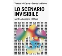 LIBRO LO SCENARIO INVISIBILE. MENTE, ALLUCINOGENI E I CHING - TERENCE MCKENNA