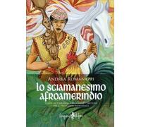 Lo sciamanesimo afroamerindio. Guida all'Umbanda, Candomblè e e sanitaria per il