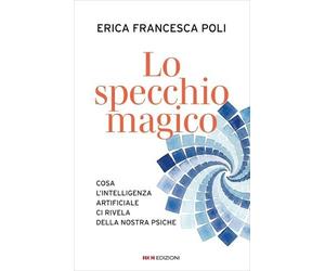 LIBRO LO SPECCHIO MAGICO. INTELLIGENZA ARTIFICIALE E PSICHE ERICA FRANCESCA POLI