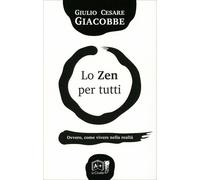 LIBRO LO ZEN PER TUTTI OVVERO, COME VIVERE NELLA REALTA' GIULIO CESARE GIACOBBE