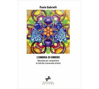LIBRO L'OMBRA DI OMERO. MANUALE PER CONQUISTARE LA FELICITÀ - PAOLA GABRIELLI