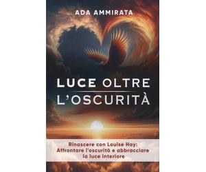 LIBRO LUCE OLTRE L’OSCURITÀ: RINASCERE CON LOUISE HAY - ADA AMMIRATA