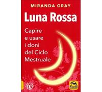 LIBRO LUNA ROSSA. CAPIRE E USARE I DONI DEL CICLO MESTRUALE - MIRANDA GRAY