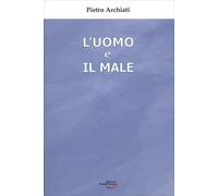L'uomo e il male. Un mistero di libertà - Archiati Pietro